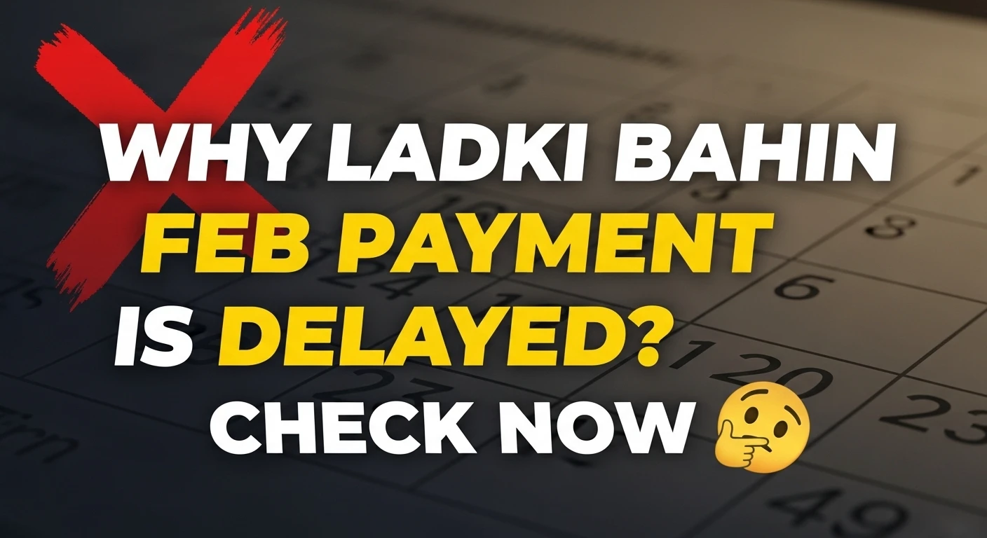 Why Ladki Bahin Feb Payment is Delayed Check Now